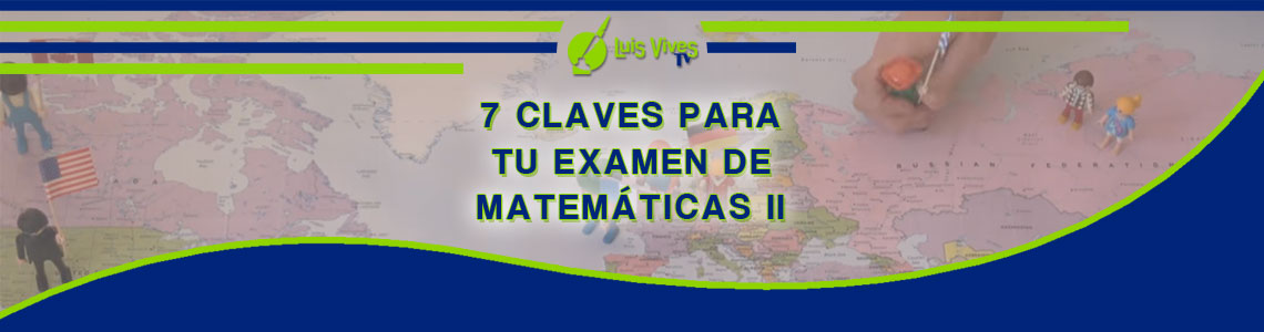 Claves para mejorar en tus exámenes de Matemáticas de Selectividad EvAU / EBAU / PAU o PCE - Centro de Estudios Luis Vives