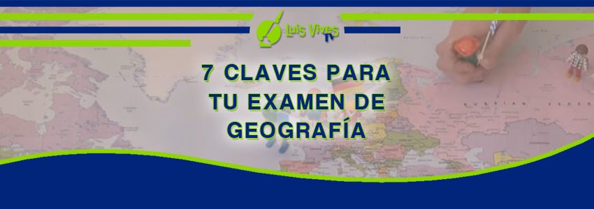 Claves para mejorar en tus exámenes de Geografía de Selectividad EvAU / EBAU / PAU o PCE - Centro de Estudios Luis Vives